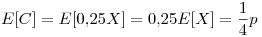 <tex>E[C]=E[0.25X]=0.25E[X]=\frac{1}{4}p</tex>