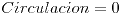 <tex>Circulacion=0</tex>