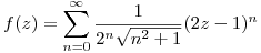 <tex>f(z)=\sum_{n=0}^\infty \frac{1}{2^n\sqrt{n^2+1}}(2z-1)^n</tex>