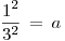 <tex> \frac{1^2}{3^2} \, = \, a </tex>