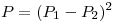 <tex>P=(P_1-P_2)^2</tex> <tex>P=(P_1-P_2)^2</tex>