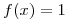 <tex>f(x) = 1 </tex>