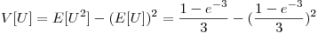 <tex>V[U]=E[U^2]-(E[U])^2=\frac{1-e^{-3}}{3}-(\frac{1-e^{-3}}{3})^2</tex>