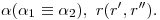 <tex>\alpha(\alpha_1 \equiv \alpha_2),\ r(r',r'').</tex>