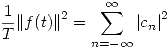 <tex>\frac{1}{T} {\| f(t) \|}^2 = \sum_{n = -\infty}^{\infty} {| c_n |}^2</tex>