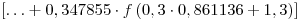 <tex>\left[ { \ldots  + 0,347855 \cdot f\left( {0,3 \cdot 0,861136 + 1,3} \right)} \right]</tex>