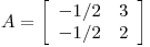 <tex>A=  \left[ \begin{array}{cc}  -1/2 & 3\\ -1/2 & 2 \\ \end{array} \right]</tex>
