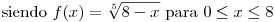 <tex>\mbox{ siendo } f(x)=\sqrt[5]{8-x}\mbox{ para } 0\leq x\leq 8</tex>