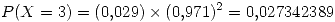 <tex> P(X = 3) = (0.029)\times (0.971)^2 = 0.027342389 </tex>