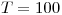<tex>T=100</tex>