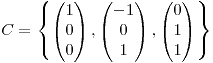 <tex>C=\left \lbrace\begin{pmatrix}1\\0\\0\end{pmatrix},\begin{pmatrix}-1\\0\\1\end{pmatrix},\begin{pmatrix}0\\1\\1\end{pmatrix}\right \rbrace</tex>