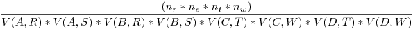 <tex> \frac{(n_r*n_s*n_t*n_w)}{V(A,R)*V(A,S)*V(B,R)*V(B,S)*V(C,T)*V(C,W)*V(D,T)*V(D,W)} </tex>