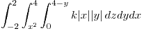 <tex>\int_{-2}^{2} \int_{x^2}^{4} \int_{0}^{4-y} k|x||y| \, dz dy dx </tex>