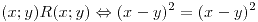 <tex>(x;y)R(x;y) \Leftrightarrow (x-y)^2 = (x-y)^2</tex>