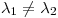 <tex> \lambda_1 \neq \lambda_2 </tex>