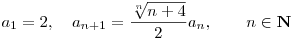 <tex> $ \begin{equation}\nonumber a_1=2, \quad a_{n+1}=\frac{\sqrt[n]{n+4}}{2}a_n, \qquad n \in \mathbf{N} \end{equation} $ </tex>