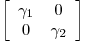 <tex>\left[ \begin{array}{ccc}  \gamma_1 & 0 \\  0 & \gamma_2 \\\end{array} \right]</tex>