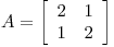 <tex> A=  \left[ \begin{array}{cc}  2 & 1 \\ 1 & 2  \\ \end{array} \right] </tex>