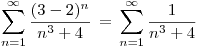 <tex>\sum_{n=1}^{\infty} \frac{(3-2)^n}{n^3+4} \, = \, \sum_{n=1}^{\infty} \frac{1}{n^3+4} </tex>