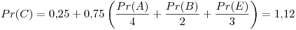 <tex> Pr(C) = 0.25 + 0.75\left( \frac{Pr(A)}{4} + \frac{Pr(B)}{2} + \frac{Pr(E)}{3}  \right) = 1.12 </tex>