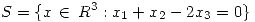 <tex> S = \{ x \, \in \, R^3 : x_1 + x_2 - 2x_3 = 0 \} </tex>