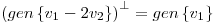 <tex> {\left( gen \left\{ v_1 - 2v_2 \right\} \right)}^\perp = gen \left\{ v_1 \right\}</tex>
