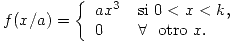 <tex>f(x/a) =\left\{ \begin{array}{ll} ax^3 & \mbox{si } 0 < x < k, \\ 0 & \forall \ \mbox{ otro } x.\end{array} \right.</tex>