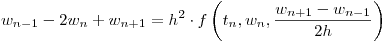 <tex>w_{n - 1}  - 2w_n  + w_{n + 1}  = h^2  \cdot f\left( {t_n ,w_n ,\frac{{w_{n + 1}  - w_{n - 1} }}{{2h}}} \right)</tex>