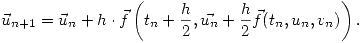 <tex>\vec{u}_{n+1}=\vec{u}_n+h\cdot \vec{f}\left( t_n+\frac{h}{2} , \vec{u_n}+\frac{h}{2}\vec{f}(t_n,u_n,v_n) \right).</tex>