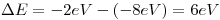 <tex>\Delta E = -2eV - (-8eV) = 6eV</tex>