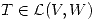<tex>T \in \mathcal L (V,W)</tex>