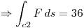 <tex>\Rightarrow \int_{c2} F \, ds = 36 </tex>