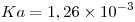 <tex>Ka=1,26\times 10^{-3}</tex>