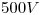 <tex>500 V</tex>