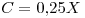 <tex>C=0.25X</tex>