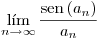 <tex>\lim_{n\rightarrow\infty} \frac{\sen\left( a_n \right)}{a_n}</tex>
