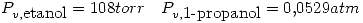 <tex>P_{v,\mbox{etanol}}=108torr \quad P_{v,\mbox{1-propanol}}=0.0529atm</tex> <tex>P_{v,\mbox{etanol}}=108torr \quad P_{v,\mbox{1-propanol}}=0.0529atm</tex>