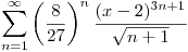 <tex>\mathop{\sum}_{n = 1}^{\infty}\left(\frac{8}{27}\right) ^n \frac{(x-2)^{3n+1}}{\sqrt{n+1}}</tex>